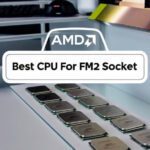 Best CPU For FM2 Socket