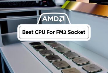 Best CPU For FM2 Socket