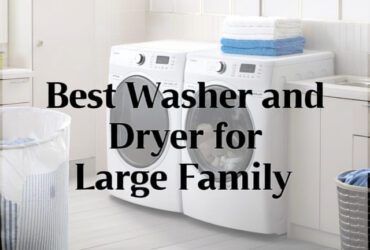 Best Washer and Dryer for Large Family